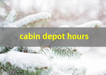  cabin depot hours